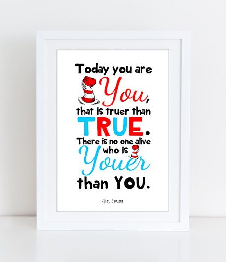 Today you are You, that is truer than true-There is no one alive who is Youer than You-Printable Dr Seuss Quote